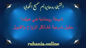 الشيخة الروحانية أم سميح الكوفية – شيخة روحانية في هولندا لحل مشاكل الزواج والقبول