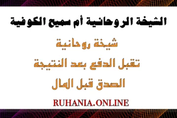 شيخة روحانية تقبل الدفع بعد النتيجة – الصدق قبل المال – بإشراف الشيخة أم سميح الكوفية